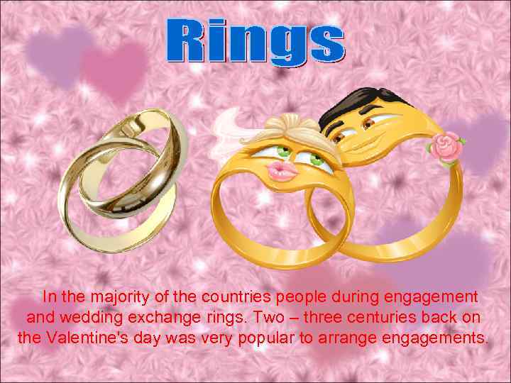 In the majority of the countries people during engagement and wedding exchange rings. Two