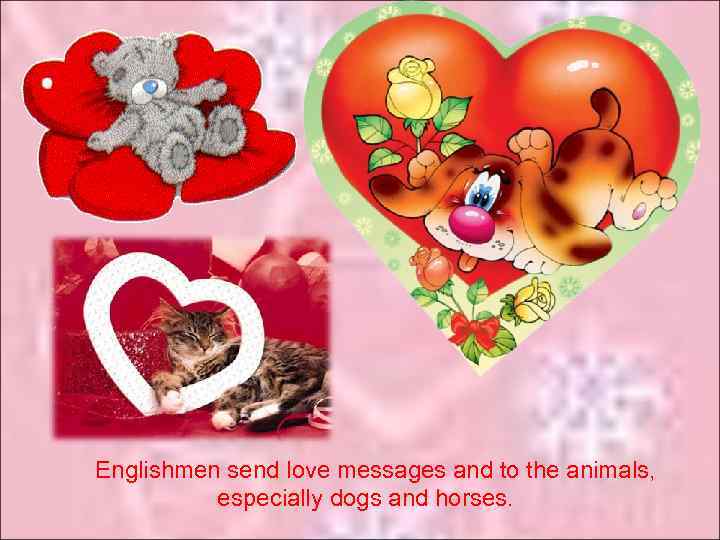 Englishmen send love messages and to the animals, especially dogs and horses. 