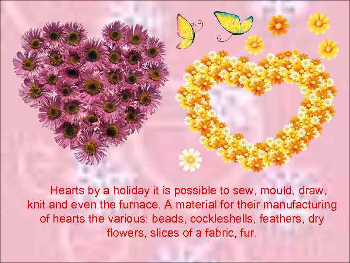 Hearts by a holiday it is possible to sew, mould, draw, knit and even