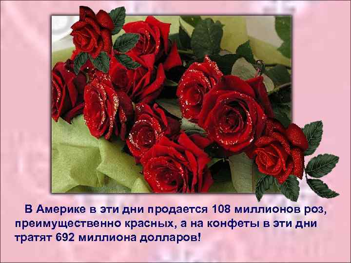 В Америке в эти дни продается 108 миллионов роз, преимущественно красных, а на конфеты