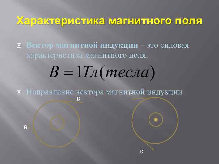 Характеристика магнитного поля Вектор магнитной индукции – это силовая характеристика магнитного поля. Направление вектора