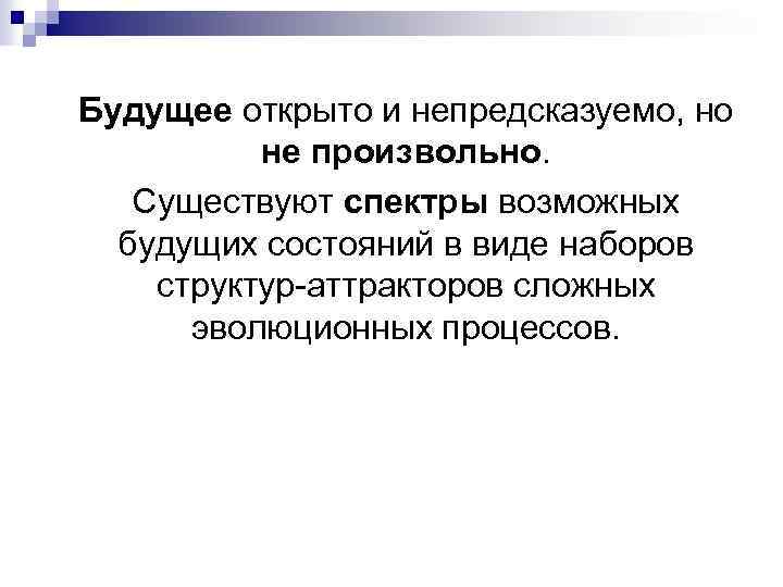 Будущее открыто и непредсказуемо, но не произвольно. Существуют спектры возможных будущих состояний в виде