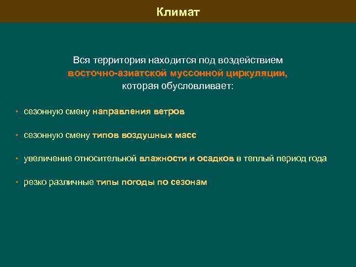 Климат Вся территория находится под воздействием восточно-азиатской муссонной циркуляции, которая обусловливает: • сезонную смену