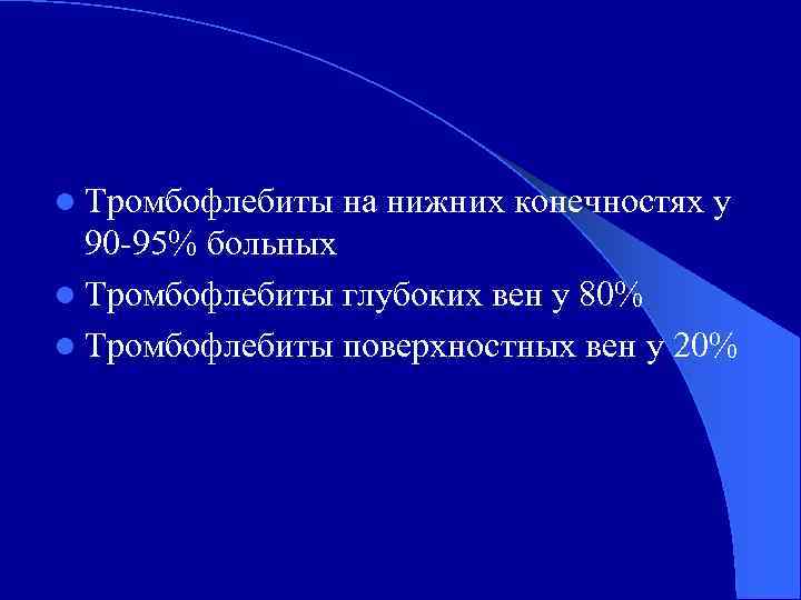 l Тромбофлебиты на нижних конечностях у 90 -95% больных l Тромбофлебиты глубоких вен у
