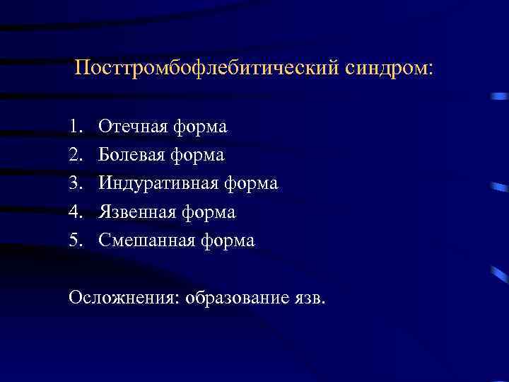 Посттромбофлебитический синдром: 1. 2. 3. 4. 5. Отечная форма Болевая форма Индуративная форма Язвенная