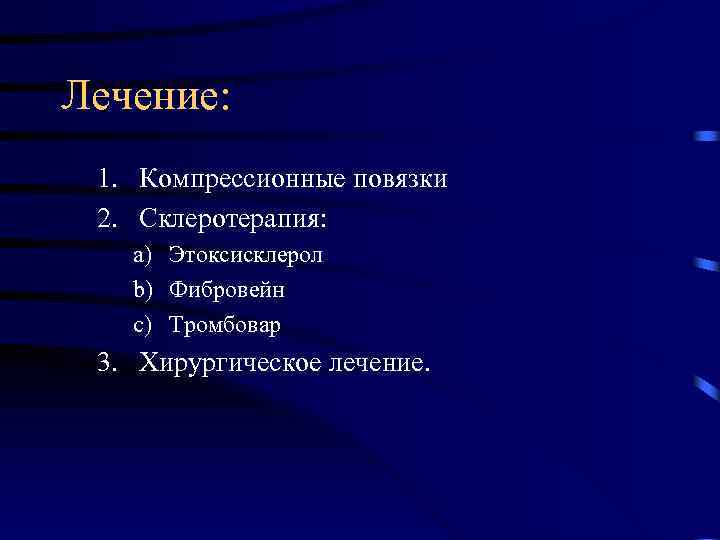 Лечение: 1. Компрессионные повязки 2. Склеротерапия: a) Этоксисклерол b) Фибровейн c) Тромбовар 3. Хирургическое