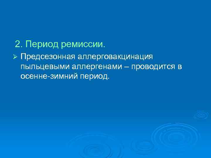 2. Период ремиссии. Ø Предсезонная аллерговакцинация пыльцевыми аллергенами – проводится в осенне-зимний период. 