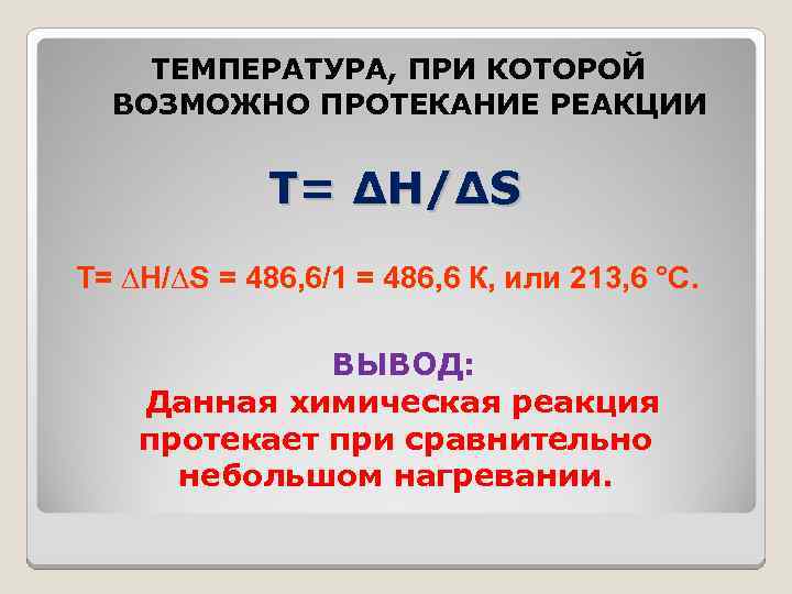 ТЕМПЕРАТУРА, ПРИ КОТОРОЙ ВОЗМОЖНО ПРОТЕКАНИЕ РЕАКЦИИ Т= ∆Н/∆S = 486, 6/1 = 486, 6