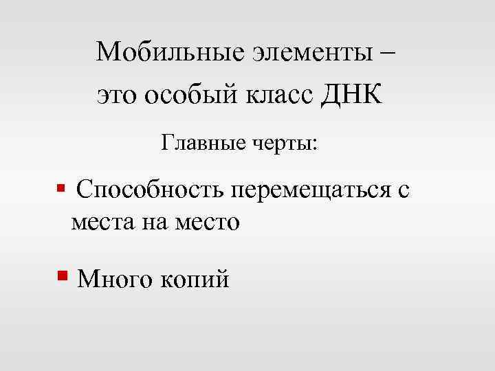 Мобильные элементы – это особый класс ДНК Главные черты: § Способность перемещаться с места