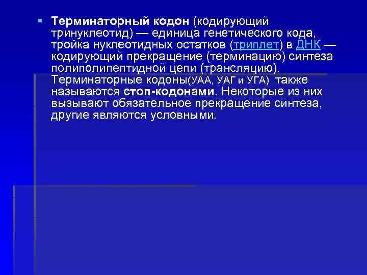 § Терминаторный кодон (кодирующий тринуклеотид) — единица генетического кода, тройка нуклеотидных остатков (триплет) в