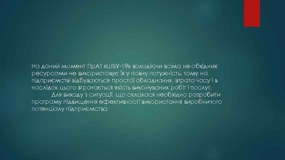 На даний момент Пр. АТ «ШБУ-19» володіючи всіма не обхідних ресурсами не використовує їх