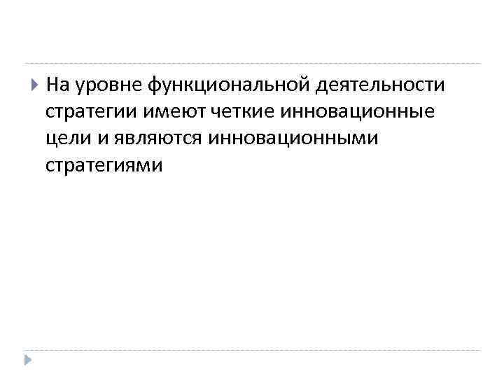  На уровне функциональной деятельности стратегии имеют четкие инновационные цели и являются инновационными стратегиями
