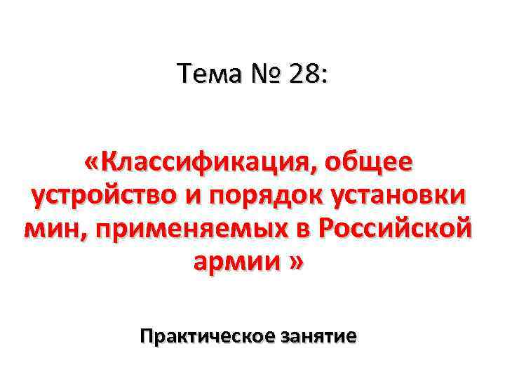 Тема № 28: «Классификация, общее устройство и порядок установки мин, применяемых в Российской армии