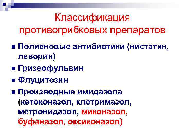 Классификация противогрибковых препаратов Полиеновые антибиотики (нистатин, леворин) n Гризеофульвин n Флуцитозин n Производные имидазола