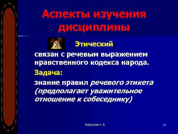 Аспекты изучения дисциплины Этический связан с речевым выражением нравственного кодекса народа. Задача: знание правил