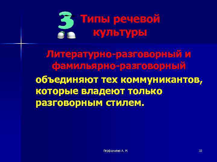 Типы речевой культуры Литературно-разговорный и фамильярно-разговорный объединяют тех коммуникантов, которые владеют только разговорным стилем.