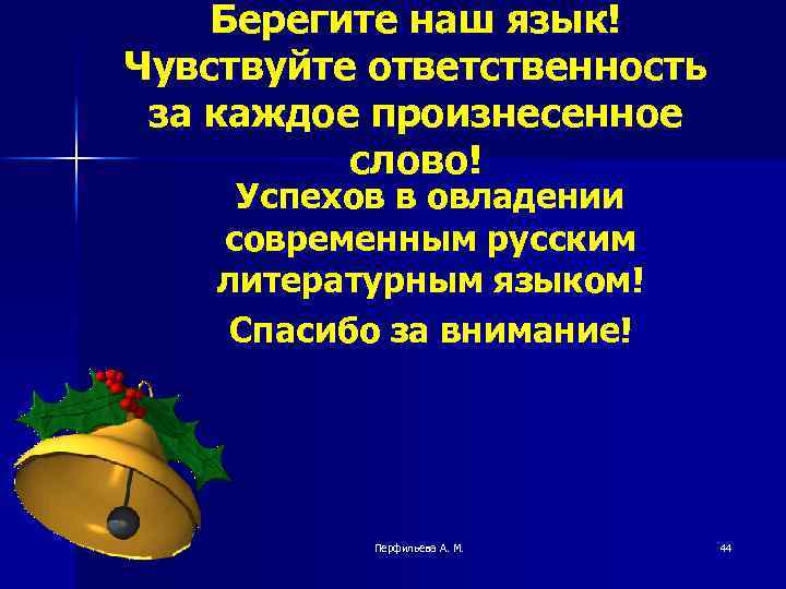 Берегите наш язык! Чувствуйте ответственность за каждое произнесенное слово! Успехов в овладении современным русским