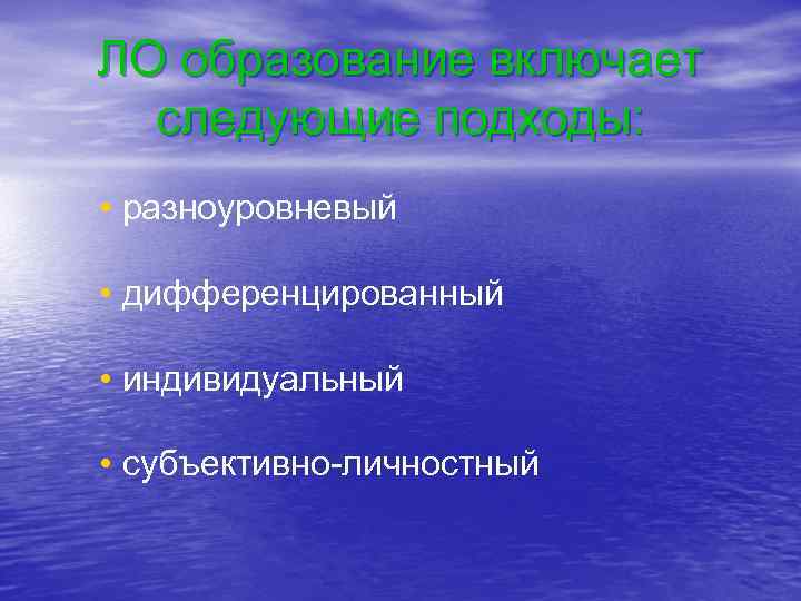 ЛО образование включает следующие подходы: • разноуровневый • дифференцированный • индивидуальный • субъективно-личностный 