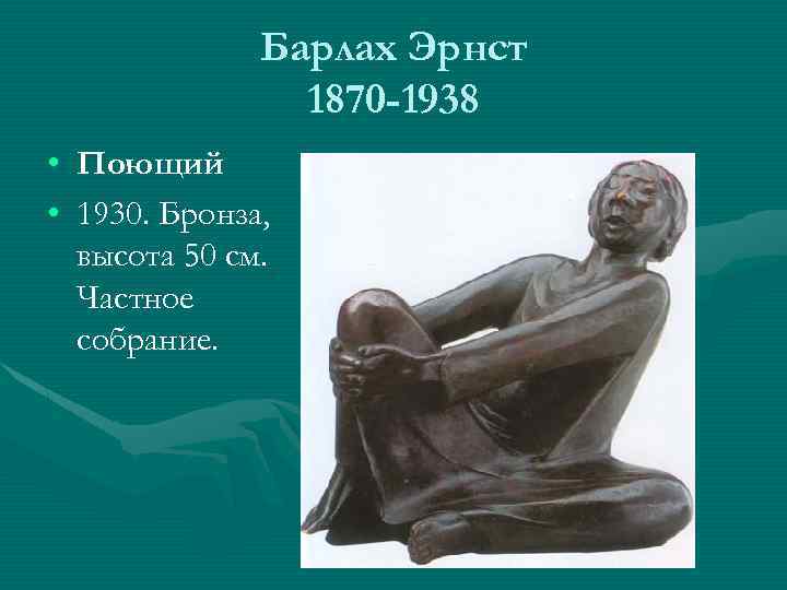 Барлах Эрнст 1870 -1938 • Поющий • 1930. Бронза, высота 50 см. Частное собрание.