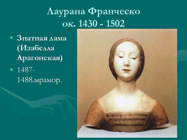 Лаурана Франческо ок. 1430 - 1502 • Знатная дама (Изабелла Арагонская) • 14871488. мрамор.