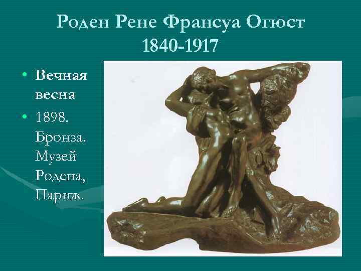Роден Рене Франсуа Огюст 1840 -1917 • Вечная весна • 1898. Бронза. Музей Родена,