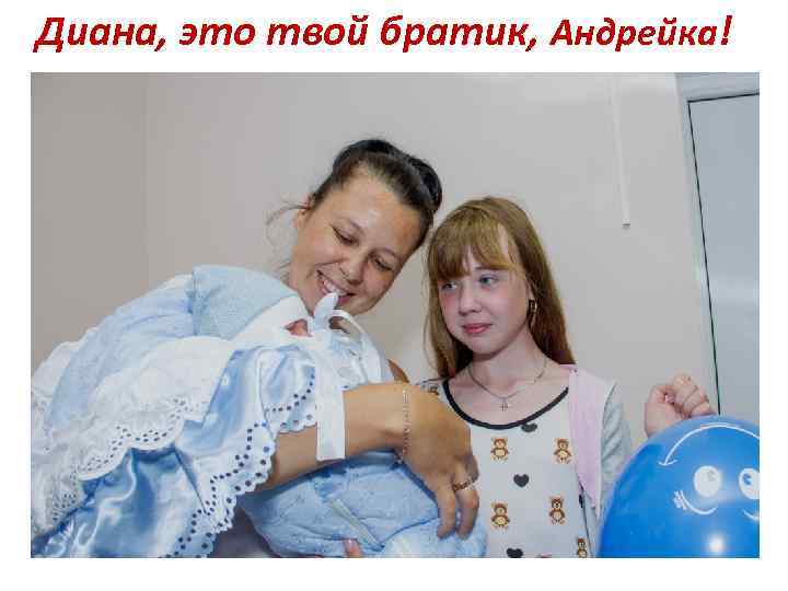Диана, это твой братик, Андрейка! 