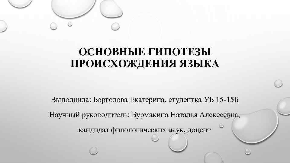 ОСНОВНЫЕ ГИПОТЕЗЫ ПРОИСХОЖДЕНИЯ ЯЗЫКА Выполнила: Борголова Екатерина, студентка УБ 15 -15 Б Научный руководитель: