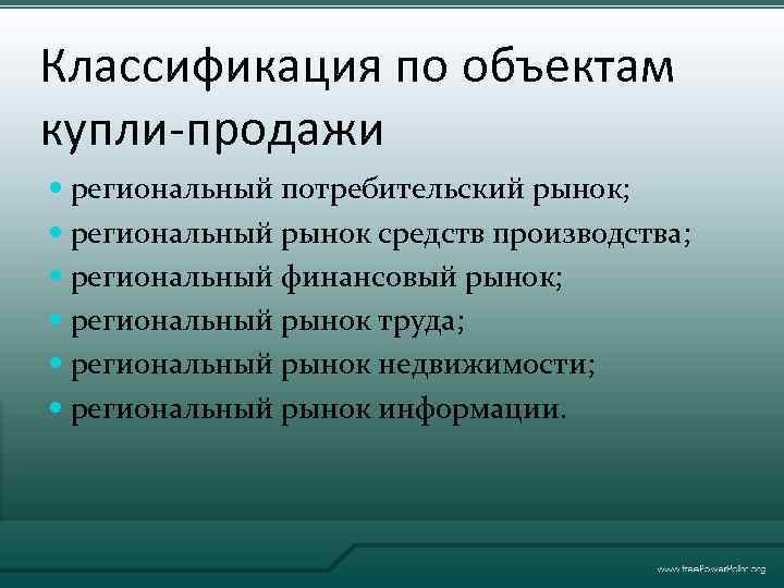 Классификация по объектам купли-продажи региональный потребительский рынок; региональный рынок средств производства; региональный финансовый рынок;