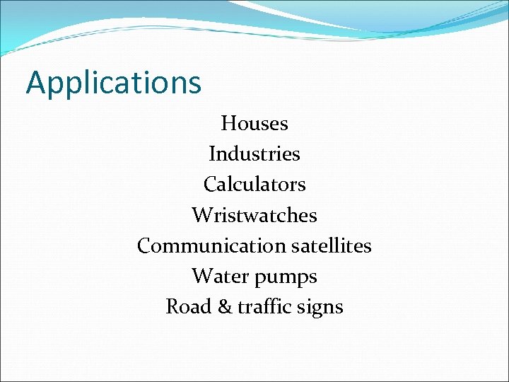 Applications Houses Industries Calculators Wristwatches Communication satellites Water pumps Road & traffic signs 