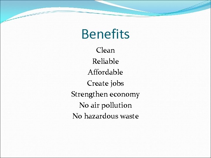 Benefits Clean Reliable Affordable Create jobs Strengthen economy No air pollution No hazardous waste