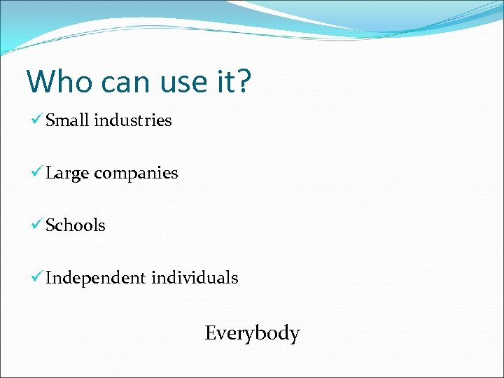 Who can use it? ü Small industries ü Large companies ü Schools ü Independent