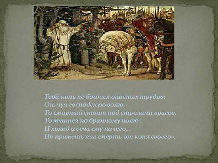 Твой конь не боится опасных трудов; Он, чуя господскую волю, То смирный стоит под