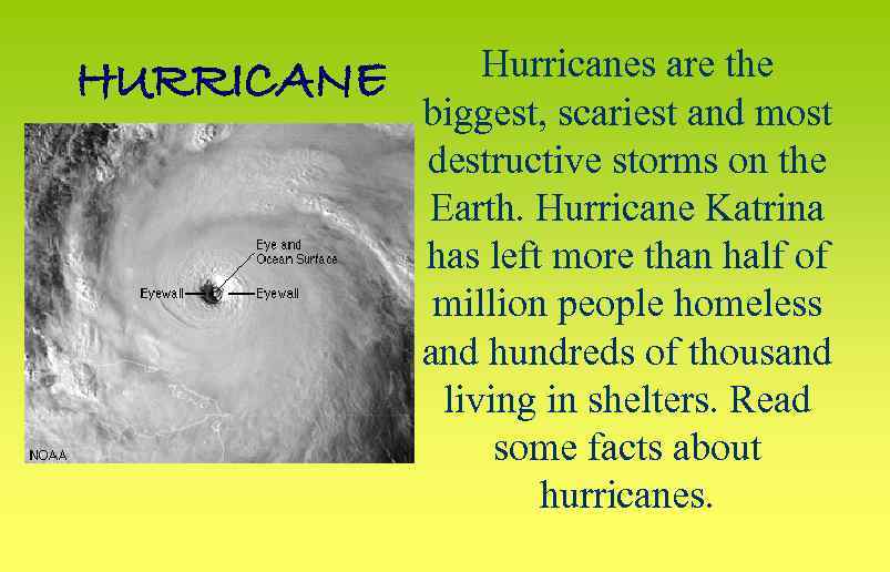 HURRICANE Hurricanes are the biggest, scariest and most destructive storms on the Earth. Hurricane