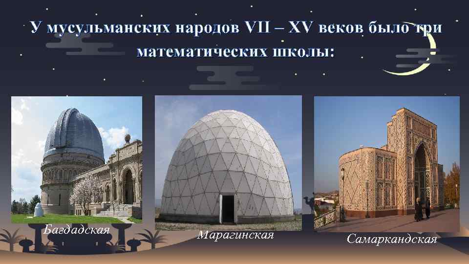 У мусульманских народов VII – XV веков было три математических школы: Багдадская Марагинская Самаркандская