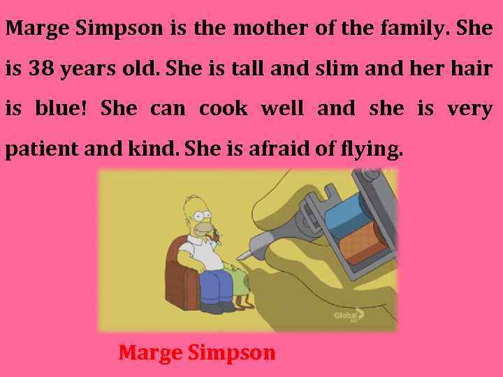 Marge Simpson is the mother of the family. She is 38 years old. She