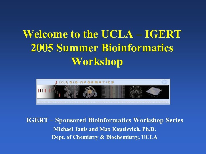 Welcome to the UCLA – IGERT 2005 Summer Bioinformatics Workshop IGERT – Sponsored Bioinformatics