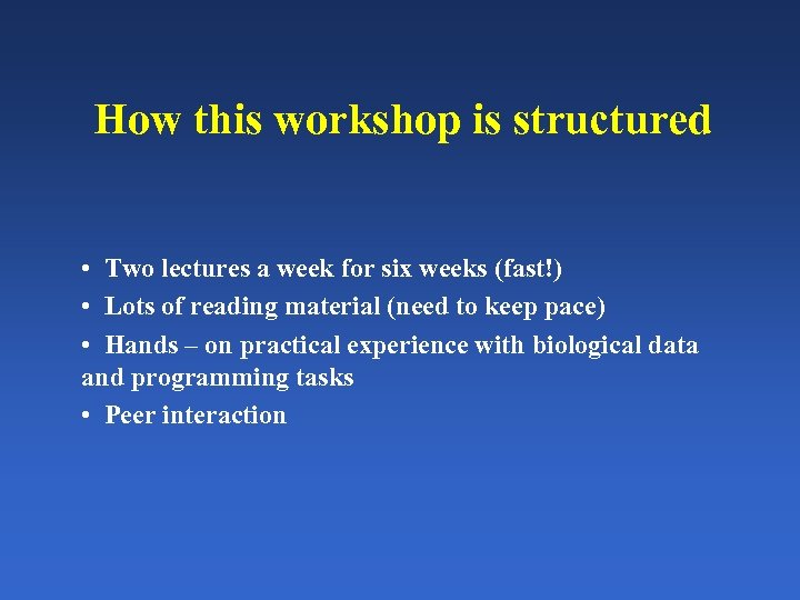 How this workshop is structured • Two lectures a week for six weeks (fast!)
