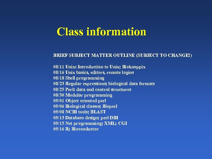 Class information BRIEF SUBJECT MATTER OUTLINE (SUBJECT TO CHANGE!) 08/11 Unix: Introduction to Unix;
