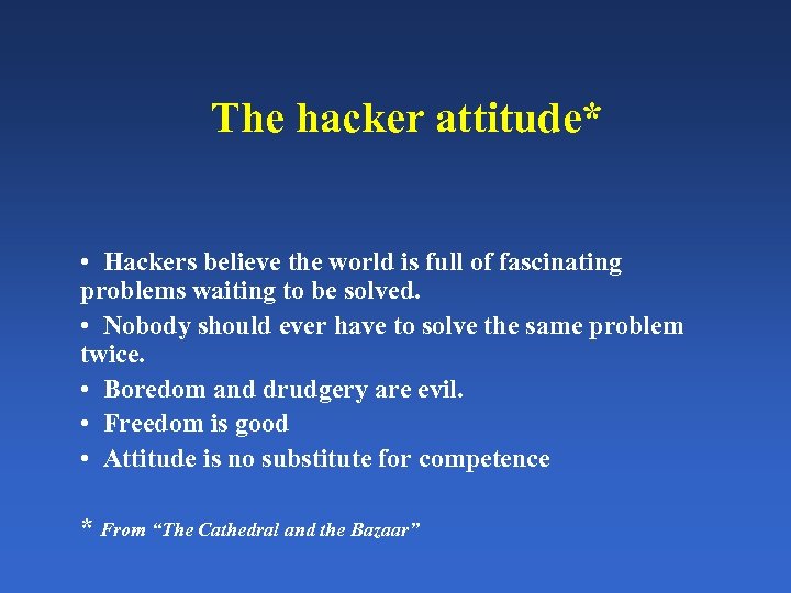 The hacker attitude* • Hackers believe the world is full of fascinating problems waiting