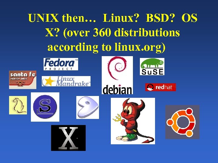 UNIX then… Linux? BSD? OS X? (over 360 distributions according to linux. org) 