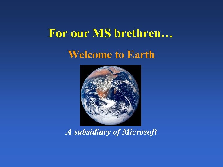 For our MS brethren… Welcome to Earth A subsidiary of Microsoft 