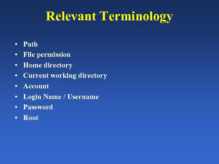Relevant Terminology • • Path File permission Home directory Current working directory Account Login