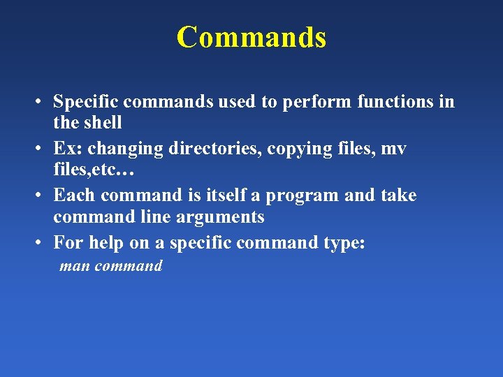 Commands • Specific commands used to perform functions in the shell • Ex: changing