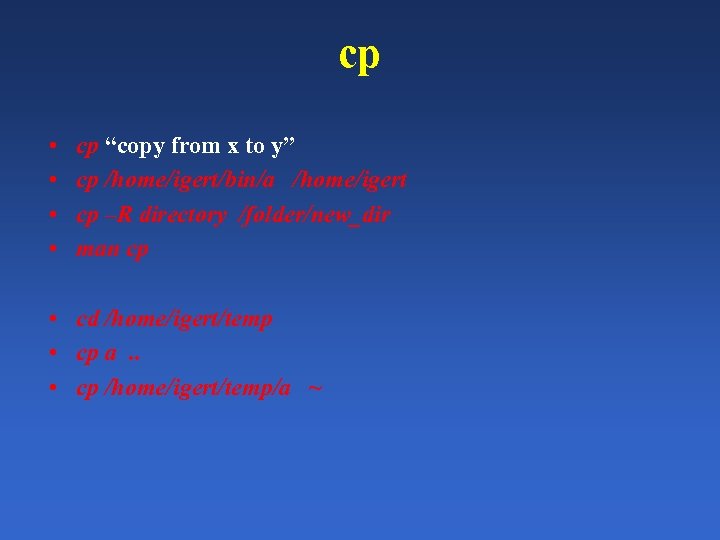 cp • • cp “copy from x to y” cp /home/igert/bin/a /home/igert cp –R