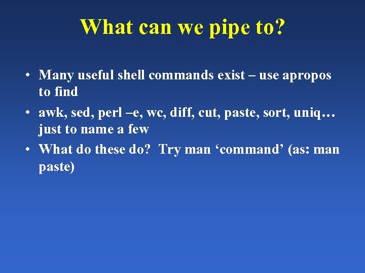What can we pipe to? • Many useful shell commands exist – use apropos
