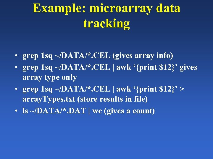 Example: microarray data tracking • grep 1 sq ~/DATA/*. CEL (gives array info) •