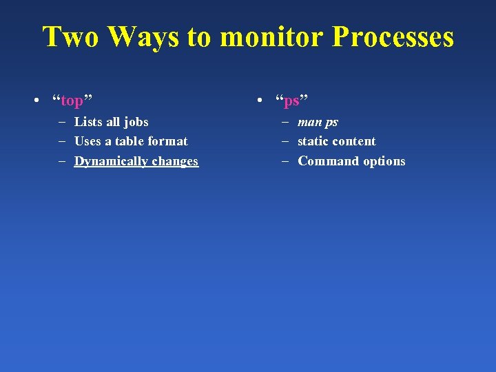 Two Ways to monitor Processes • “top” – Lists all jobs – Uses a