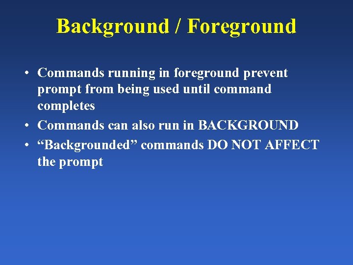 Background / Foreground • Commands running in foreground prevent prompt from being used until