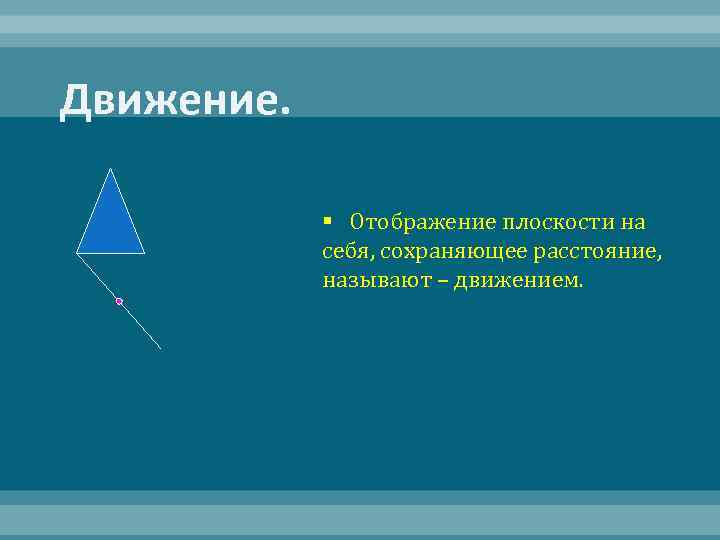 Движение. § Отображение плоскости на себя, сохраняющее расстояние, называют – движением. 