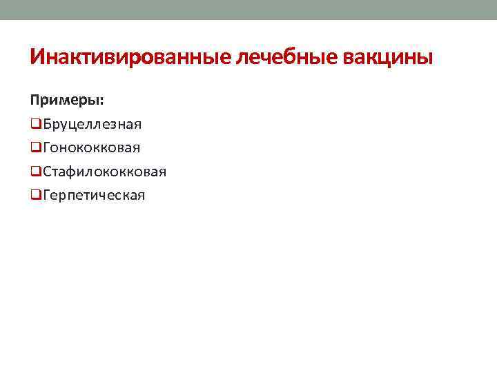 Инактивированные лечебные вакцины Примеры: q. Бруцеллезная q. Гонококковая q. Стафилококковая q. Герпетическая 